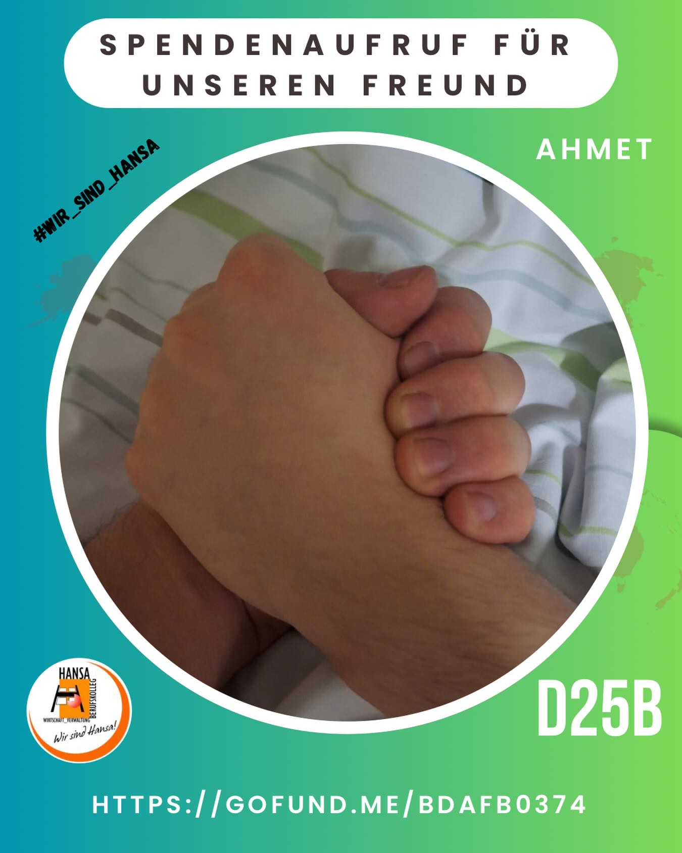 Wir als Klasse D25B möchten einem unserer Klassenkameraden und seiner Familie helfen – und dazu benötigen wir Ihre/Eure Unterstützung.

Momentan durchleben sie eine schwere und herausfordernde Zeit. Bei unserem Klassenkameraden wurde kurz nach seinem 18. Geburtstag ein 35-mm-Aneurysma festgestellt. Für die Behandlung wurde er an die Charité in Berlin gebracht, da er dort die besten Chancen hatte. Die Operation verlief zunächst gut, doch kurz vor der Verlegung auf die Normalstation erlitt er einen schweren Schlaganfall.
Sein Vater ist alleinerziehend und kümmert sich zusätzlich um zwei Töchter. Um bei seinem Sohn sein zu können, fährt er seit Februar regelmäßig zwischen Dortmund und Berlin hin und her. Da die Ärzte davon ausgehen, dass die Genesung noch viele Wochen oder sogar Monate dauern wird, entstehen hohe Kosten (Fahrten, Übernachtungen und Verpflegung).
Mit diesem Spendenaufruf möchten wir der Familie nicht nur finanziell helfen, sondern ihnen auch zeigen, dass sie in einer solchen Zeit nicht alleine sind. Jede Spende, egal wie groß oder klein, ist eine wertvolle Unterstützung und zugleich ein Zeichen von Mitgefühl, Zusammenhalt und Hoffnung. Gerade in schwierigen Zeiten können selbst kleine Gesten die Welt bedeuten.
Wir sind jedem von Herzen dankbar für die Unterstützung und für alle Menschen, die bereit sind zu helfen. Gemeinsam möchten wir zeigen, dass niemand schwere Zeiten alleine durchstehen muss.
Ein großes Dankeschön von der D25B und der Familie!

https://gofund.me/bdafb0374

#spenden #spendenaufruf #aneurisma #unterstützung #gemeinsamstark

@gofundme